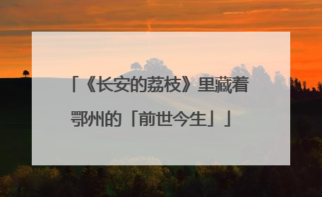 《长安的荔枝》里藏着鄂州的「前世今生」