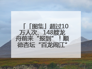 「图集」超过10万人次、148艘龙舟前来“报到”！顺德杏坛“百龙闹江”盛景再现！