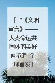 “《文明宣言》——人类命运共同体的美好画卷I”全球首发