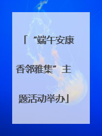 “端午安康香邻雅集”主题活动举办
