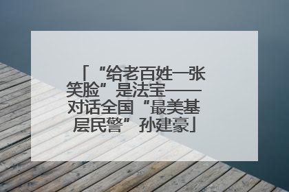 “给老百姓一张笑脸”是法宝——对话全国“最美基层民警”孙建豪
