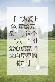 “为爱上色 童绘云朵”，这个“六一”让爱心点亮“来自星星的你”