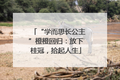 “学而思长公主”橙橙回归：放下桂冠，拾起人生