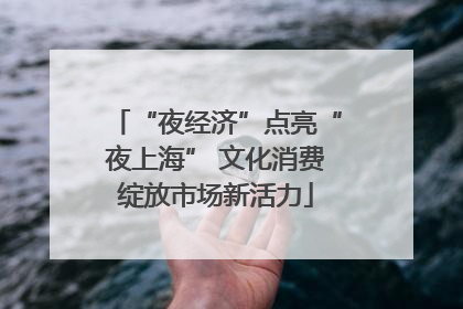 “夜经济”点亮“夜上海” 文化消费绽放市场新活力