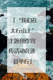 “我们在太行山上”主题创作宣传活动在涉县举行