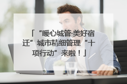 “暖心城管·美好宿迁”城市精细管理“十项行动”来啦！