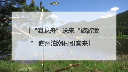 “海龙舟”送来“旅游饭” 儋州泊潮村引客来