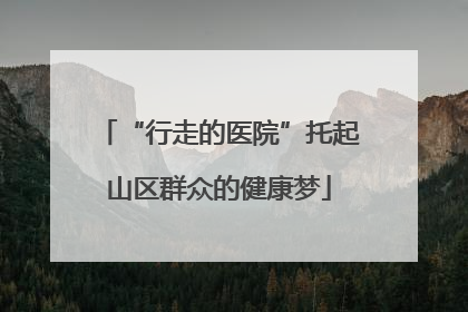 “行走的医院”托起山区群众的健康梦