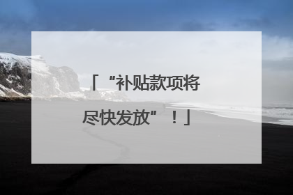 “补贴款项将尽快发放”！