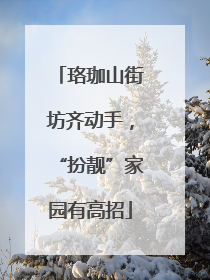 珞珈山街坊齐动手，“扮靓”家园有高招