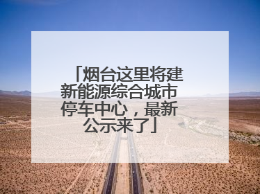 烟台这里将建新能源综合城市停车中心，最新公示来了