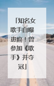 知名女歌手自曝患癌！曾参加《歌手》并夺冠