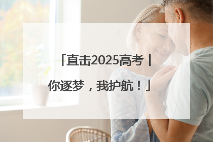 直击2025高考丨你逐梦，我护航！