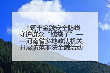 筑牢金融安全防线 守护群众“钱袋子”——河南省多地政法机关开展防范非法金融活动普法宣传活动
