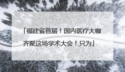 福建省首届！国内医疗大咖齐聚这场学术大会！只为