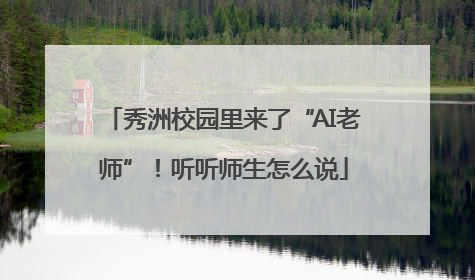 秀洲校园里来了“AI老师”！听听师生怎么说