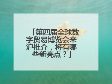 第四届全球数字贸易博览会来沪推介，将有哪些新亮点？