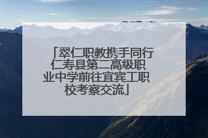 翠仁职教携手同行 仁寿县第二高级职业中学前往宜宾工职校考察交流