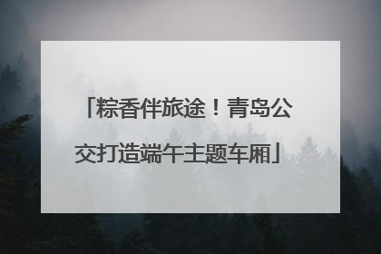 粽香伴旅途！青岛公交打造端午主题车厢