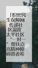织密民生保障网 传递社区温度 太平社区“一对一”帮扶点亮精神障碍患者希望
