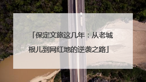 保定文旅这几年：从老城根儿到网红地的逆袭之路
