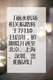 丽水机场相关航路将于7月10日启用，初期拟开通至北京、上海、深圳、贵阳航线