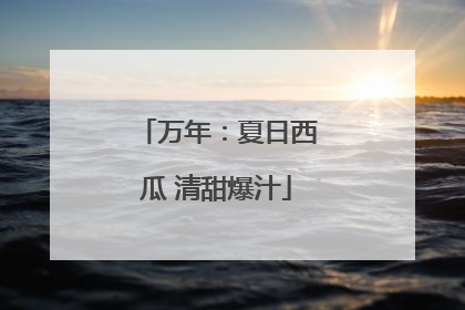 万年：夏日西瓜 清甜爆汁