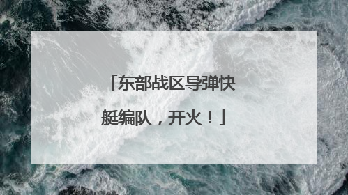 东部战区导弹快艇编队，开火！