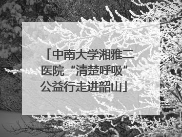 中南大学湘雅二医院“清楚呼吸”公益行走进韶山