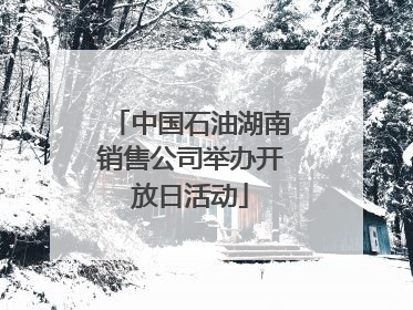 中国石油湖南销售公司举办开放日活动