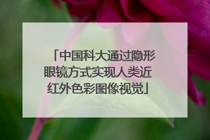 中国科大通过隐形眼镜方式实现人类近红外色彩图像视觉