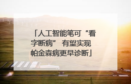 人工智能笔可“看字断病” 有望实现帕金森病更早诊断