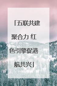 五联共建聚合力 红色引擎促港航共兴