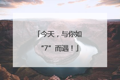 今天，与你如“7”而遇！