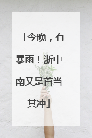今晚，有暴雨！浙中南又是首当其冲