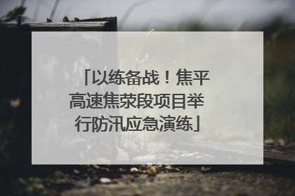 以练备战！焦平高速焦荥段项目举行防汛应急演练