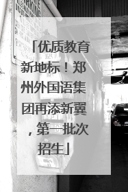 优质教育新地标！郑州外国语集团再添新翼，第一批次招生