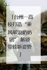 台州一高校打造“乘风破浪奶奶团” 解锁带娃新姿势