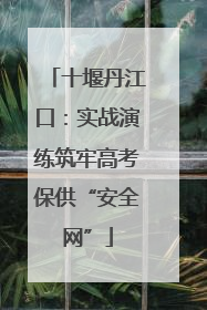 十堰丹江口：实战演练筑牢高考保供“安全网”