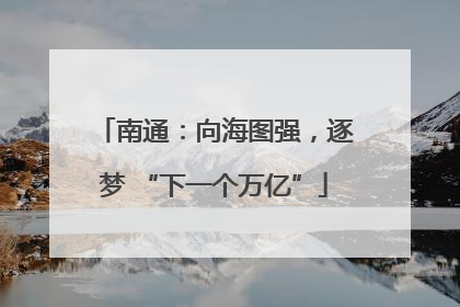 南通：向海图强，逐梦 “下一个万亿”