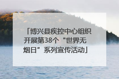 博兴县疾控中心组织开展第38个“世界无烟日”系列宣传活动