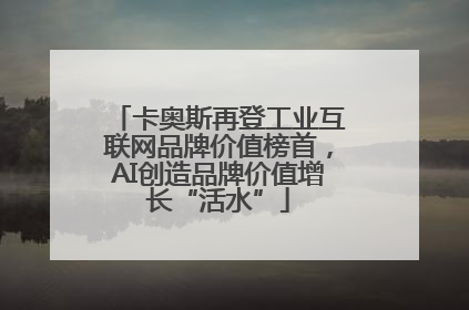 卡奥斯再登工业互联网品牌价值榜首，AI创造品牌价值增长“活水”