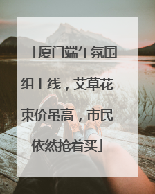 厦门端午氛围组上线，艾草花束价虽高，市民依然抢着买