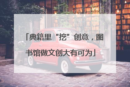 典籍里“挖”创意，图书馆做文创大有可为