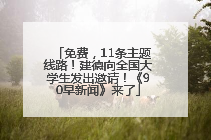 免费，11条主题线路！建德向全国大学生发出邀请！《90早新闻》来了