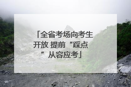 全省考场向考生开放 提前“踩点”从容应考