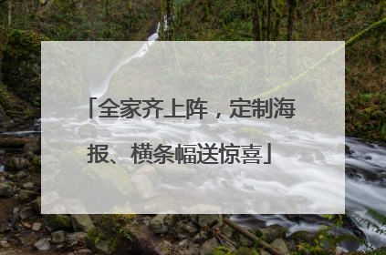 全家齐上阵，定制海报、横条幅送惊喜