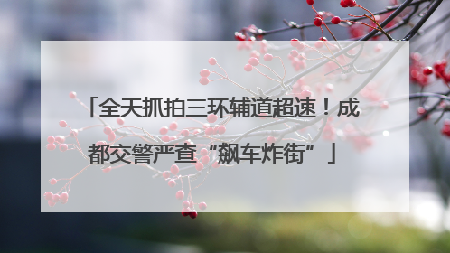 全天抓拍三环辅道超速！成都交警严查“飙车炸街”