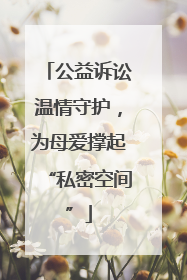 公益诉讼温情守护，为母爱撑起“私密空间”