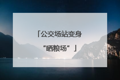 公交场站变身“晒粮场”